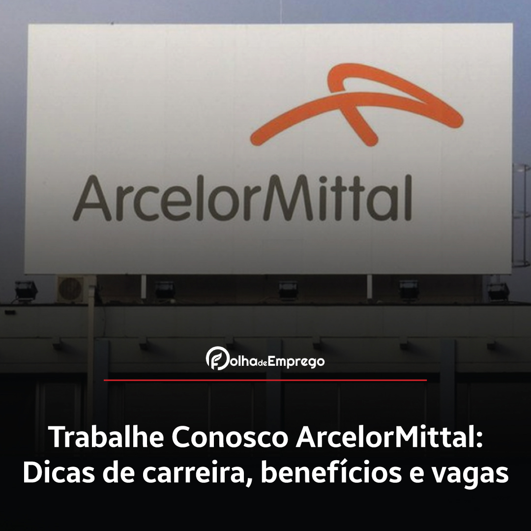 Como se inscrever no Trabalhe Conosco ArcelorMittal